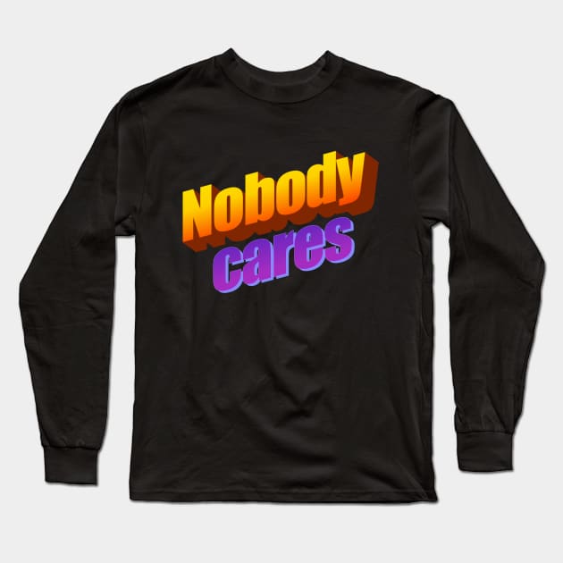 Nobody cares Long Sleeve T-Shirt by Nonconformist Co.